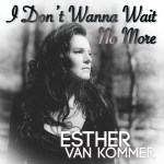 Esther van Kommer – I Don’t Wanna Wait No More